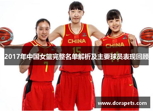 2017年中国女篮完整名单解析及主要球员表现回顾